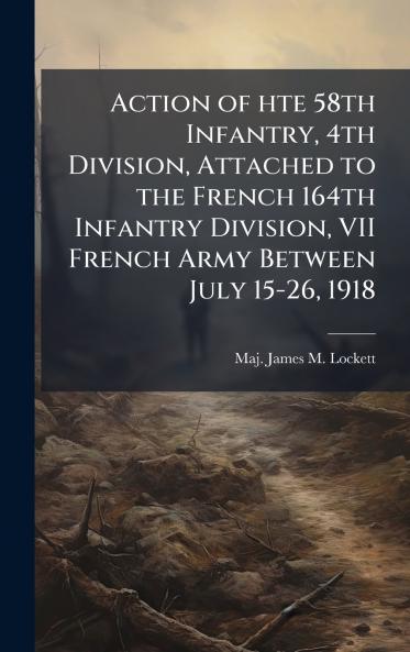 Action of hte 58th Infantry 4th Division Attached to the French 164th Infantry Division VII French Army Between July 15-26 1918