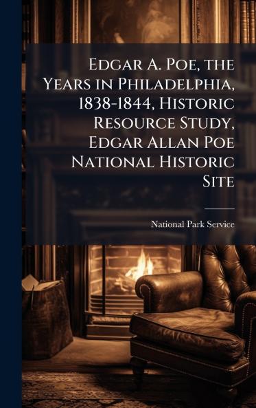 Edgar A. Poe the Years in Philadelphia 1838-1844 Historic Resource Study Edgar Allan Poe National Historic Site