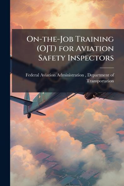 On-the-Job Training (OJT) for Aviation Safety Inspectors