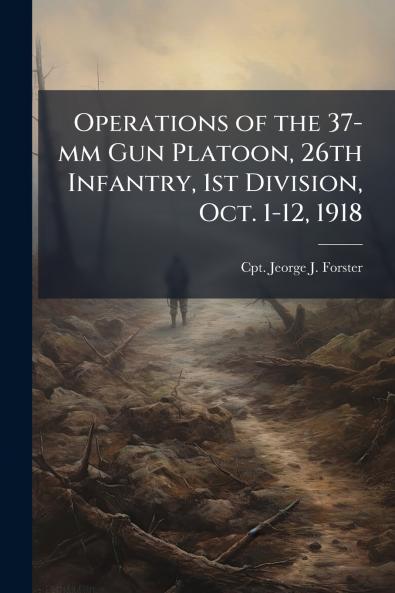 Operations of the 37-mm Gun Platoon 26th Infantry 1st Division Oct. 1-12 1918