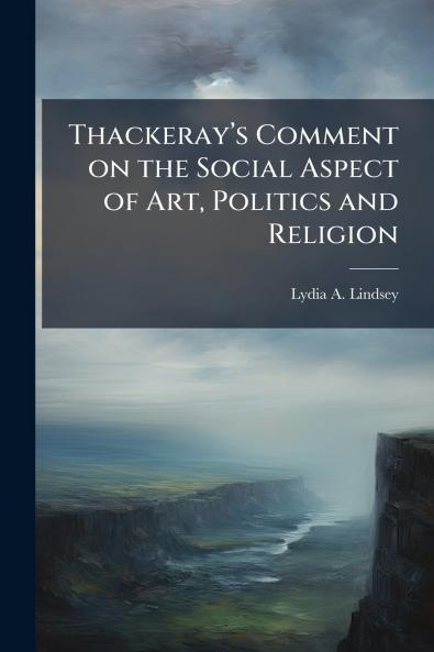 Thackerayâ??s Comment on the Social Aspect of Art Politics and Religion