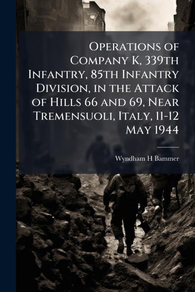 Operations of Company K 339th Infantry 85th Infantry Division in the Attack of Hills 66 and 69 Near Tremensuoli Italy 11-12 May 1944