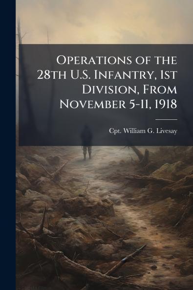 Operations of the 28th U.S. Infantry 1st Division From November 5-11 1918