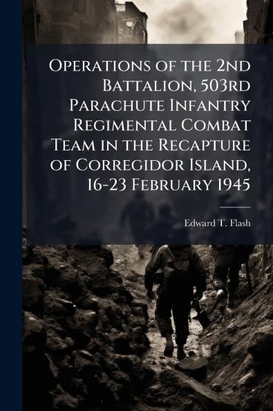 Operations of the 2nd Battalion 503rd Parachute Infantry Regimental Combat Team in the Recapture of Corregidor Island 16-23 February 1945
