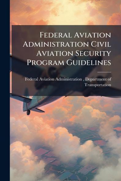 Federal Aviation Administration Civil Aviation Security Program Guidelines