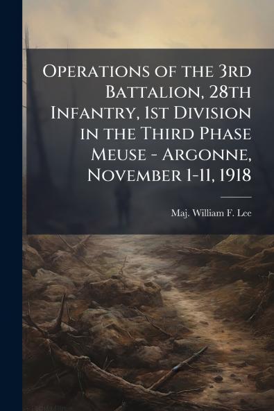 Operations of the 3rd Battalion 28th Infantry 1st Division in the Third Phase Meuse - Argonne November 1-11 1918