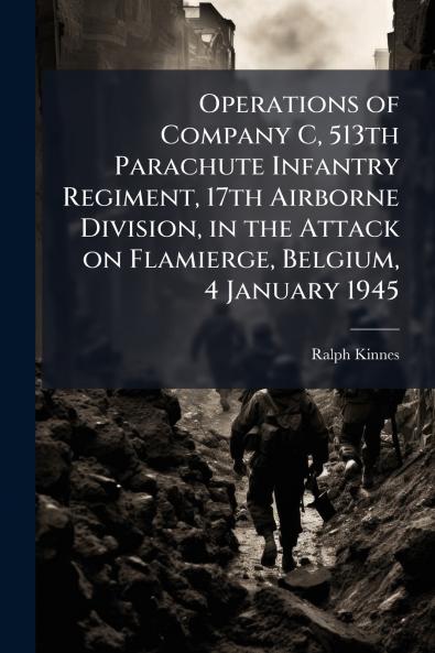 Operations of Company C 513th Parachute Infantry Regiment 17th Airborne Division in the Attack on Flamierge Belgium 4 January 1945