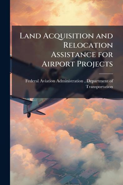 Land Acquisition and Relocation Assistance for Airport Projects