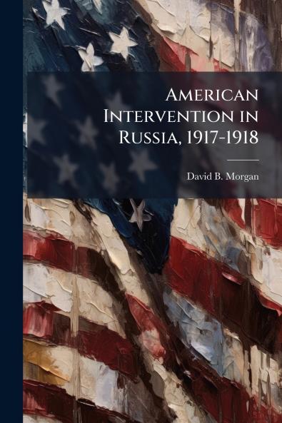 American Intervention in Russia 1917-1918