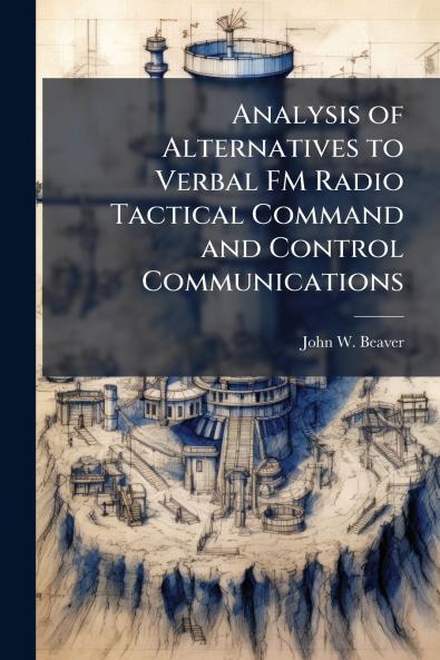Analysis of Alternatives to Verbal FM Radio Tactical Command and Control Communications