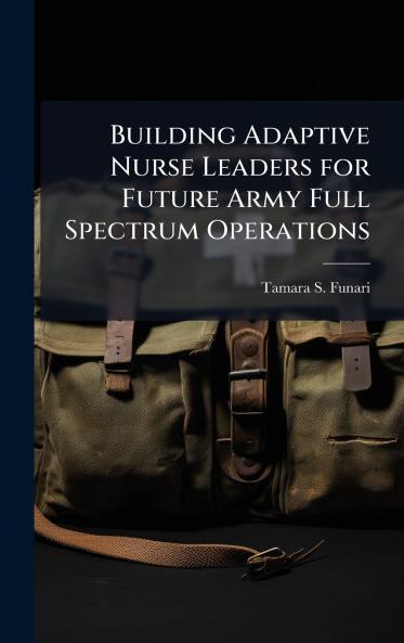 Building Adaptive Nurse Leaders for Future Army Full Spectrum Operations