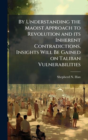 By Understanding the Maoist Approach to Revolution and its Inherent Contradictions Insights Will Be Gained on Taliban Vulnerabilities