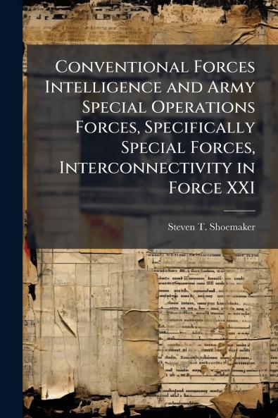 Conventional Forces Intelligence and Army Special Operations Forces Specifically Special Forces Interconnectivity in Force XXI