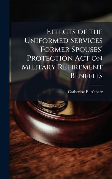 Effects of the Uniformed Services Former Spousesâ?? Protection Act on Military Retirement Benefits