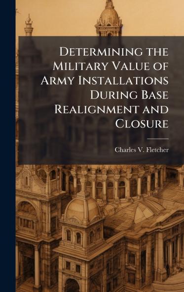 Determining the Military Value of Army Installations During Base Realignment and Closure