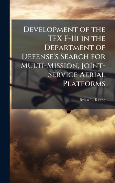Development of the TFX F-111 in the Department of Defense's Search for Multi-Mission Joint-Service Aerial Platforms