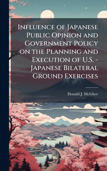 Influence of Japanese Public Opinion and Government Policy on the Planning and Execution of U.S. - Japanese Bilateral Ground Exercises