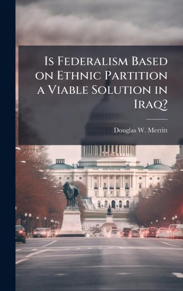 Is Federalism Based on Ethnic Partition a Viable Solution in Iraq?