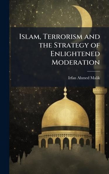 Islam Terrorism and the Strategy of Enlightened Moderation