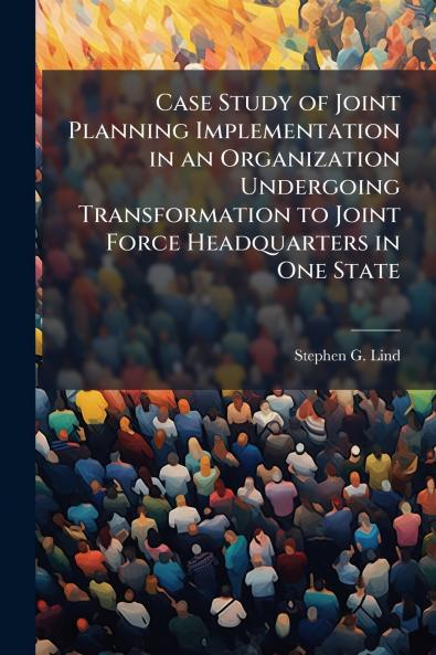Case Study of Joint Planning Implementation in an Organization Undergoing Transformation to Joint Force Headquarters in One State