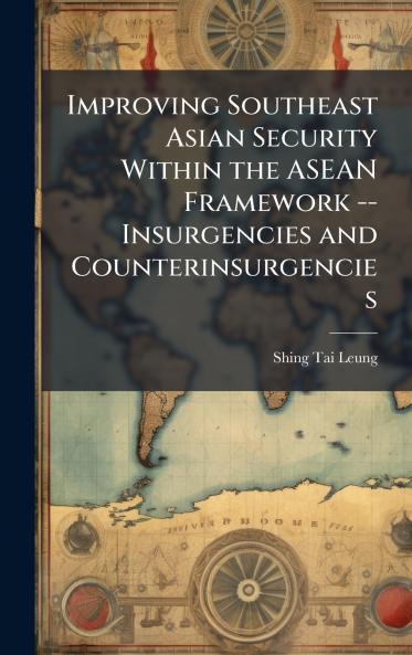 Improving Southeast Asian Security Within the ASEAN Framework -- Insurgencies and Counterinsurgencies
