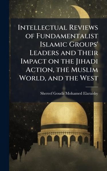 Intellectual Reviews of Fundamentalist Islamic Groups' Leaders and Their Impact on the Jihadi Action the Muslim World and the West
