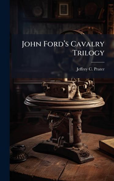 John Fordâ??s Cavalry Trilogy