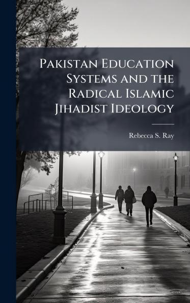 Pakistan Education Systems and the Radical Islamic Jihadist Ideology