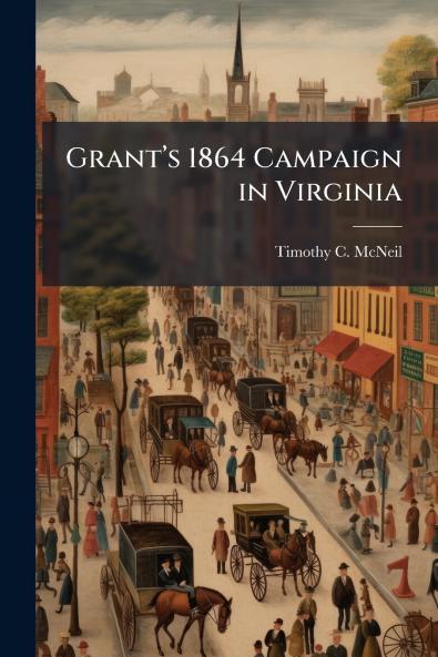 Grantâ??s 1864 Campaign in Virginia