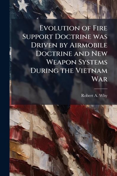 Evolution of Fire Support Doctrine was Driven by Airmobile Doctrine and New Weapon Systems During the Vietnam War