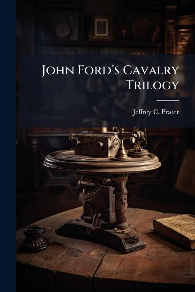 John Fordâ??s Cavalry Trilogy