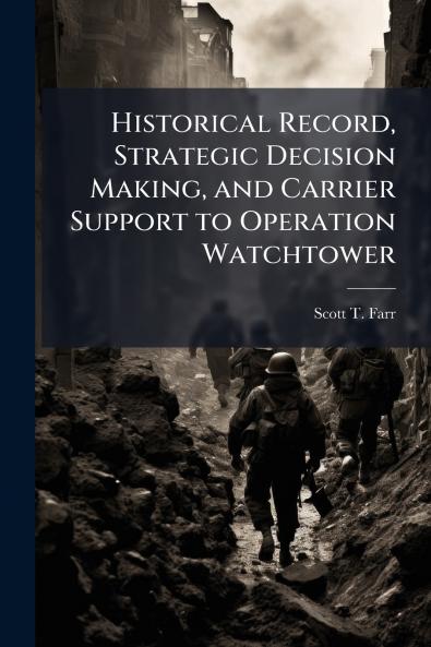 Historical Record Strategic Decision Making and Carrier Support to Operation Watchtower