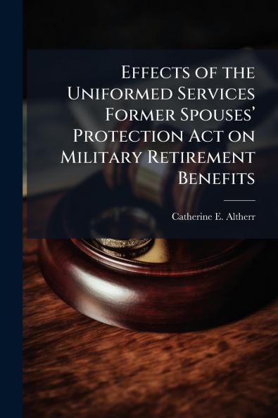 Effects of the Uniformed Services Former Spousesâ?? Protection Act on Military Retirement Benefits