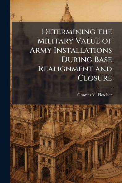 Determining the Military Value of Army Installations During Base Realignment and Closure