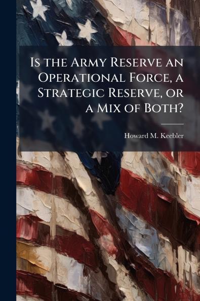 Is the Army Reserve an Operational Force a Strategic Reserve or a Mix of Both?