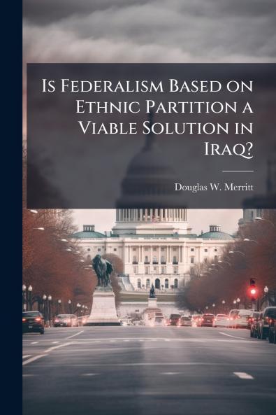 Is Federalism Based on Ethnic Partition a Viable Solution in Iraq?