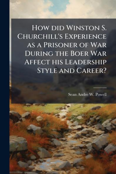 How did Winston S. Churchill's Experience as a Prisoner of War During the Boer War Affect his Leadership Style and Career?