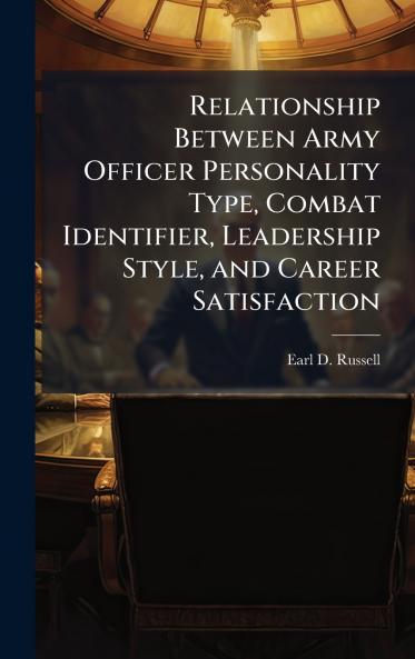 Relationship Between Army Officer Personality Type Combat Identifier Leadership Style and Career Satisfaction