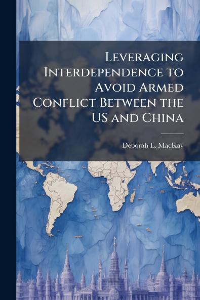 Leveraging Interdependence to Avoid Armed Conflict Between the US and China