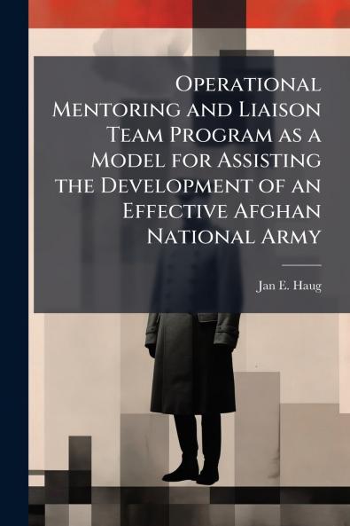 Operational Mentoring and Liaison Team Program as a Model for Assisting the Development of an Effective Afghan National Army