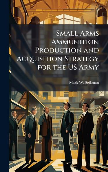 Small Arms Ammunition Production and Acquisition Strategy for the US Army