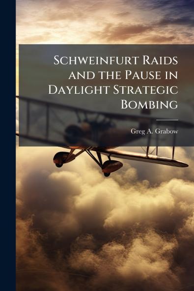 Schweinfurt Raids and the Pause in Daylight Strategic Bombing