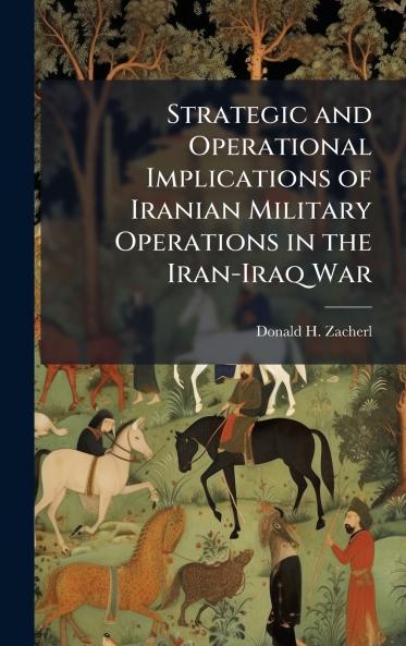 Strategic and Operational Implications of Iranian Military Operations in the Iran-Iraq War