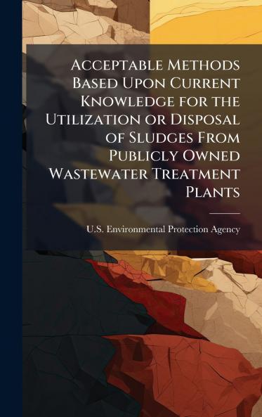 Acceptable Methods Based Upon Current Knowledge for the Utilization or Disposal of Sludges From Publicly Owned Wastewater Treatment Plants