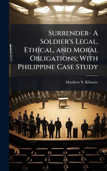 Surrender- A Soldier's Legal Ethical and Moral Obligations; With Philippine Case Study