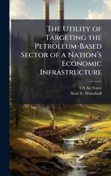 The Utility of Targeting the Petroleum-Based Sector of a Nationâ??s Economic Infrastructure