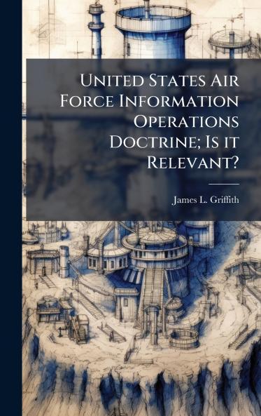 United States Air Force Information Operations Doctrine; Is it Relevant?