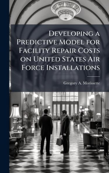 Developing a Predictive Model for Facility Repair Costs on United States Air Force Installations