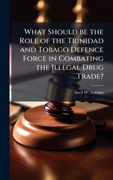 What Should be the Role of the Trinidad and Tobago Defence Force in Combating the Illegal Drug Trade?