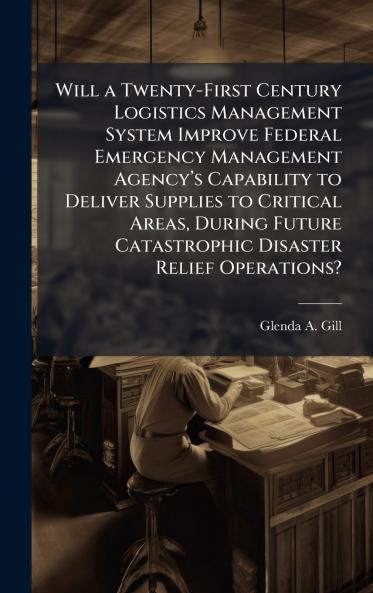 Will a Twenty-First Century Logistics Management System Improve Federal Emergency Management Agencyâ??s Capability to Deliver Supplies to Critical Areas During Future Catastrophic Disaster Relief Operations?